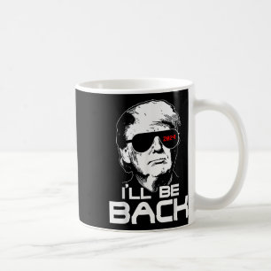 Ill Be Back Funny 45 47 Donald Trump 2024 Take Ame Coffee Mug