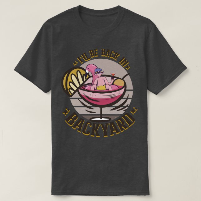 Ill Be Back In The Backyard  T-Shirt (Design Front)