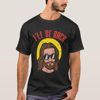 Ill Be Back Jesus Cool God Christ Religious Christ T-Shirt