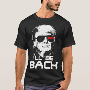 I'll Be Back Trump 2024  T-Shirt