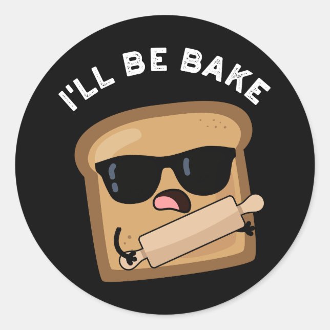 I'll Be Bake Funny Bread Movie Pun Dark BG Classic Round Sticker (Front)