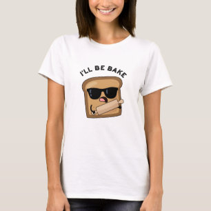 I'll Be Bake Funny Bread Movie Pun T-Shirt