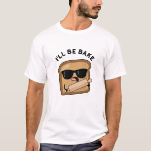 I'll Be Bake Funny Bread Movie Pun T-Shirt