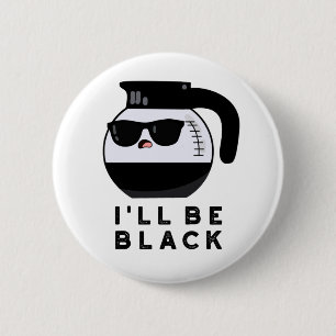 I'll Be Black Funny Coffee Pot Pun 6 Cm Round Badge