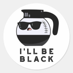 I'll Be Black Funny Coffee Pot Pun Classic Round Sticker
