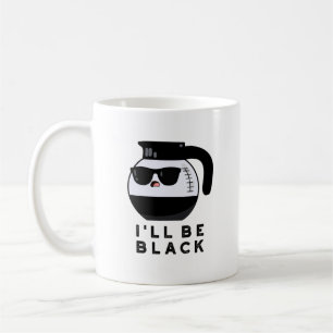 I'll Be Black Funny Coffee Pot Pun Mug
