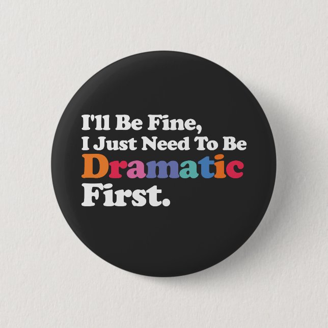 I'll Be Fine I Just Need To Be Dramatic First 6 Cm Round Badge (Front)