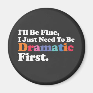 I'll Be Fine I Just Need To Be Dramatic First Magnet