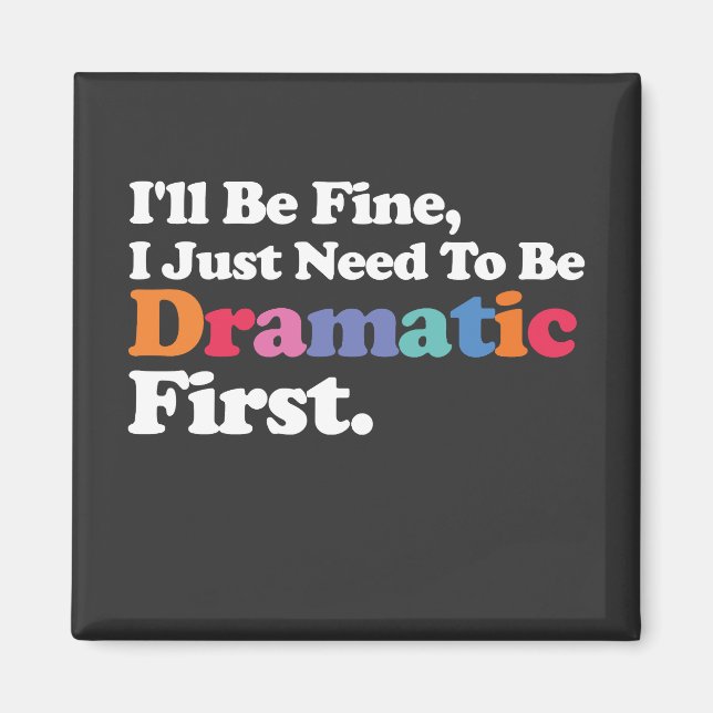 I'll Be Fine I Just Need To Be Dramatic First Magnet (Front)