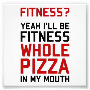I'll be Fitnees Whole Pizza In My Mouth Photo Print
