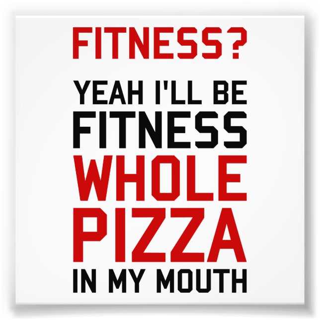 I'll be Fitnees Whole Pizza In My Mouth Photo Print (Front)
