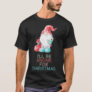 Ill Be Gnome For Christmas Cute Gnome Gift  T-Shirt
