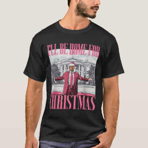I'll Be Home For Christmas Funny Santa Donald Trum T-Shirt