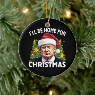 I'll Be Home for Christmas Funny Trump Christmas Ceramic Ornament