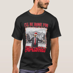 Ill Be Home For Christmas Santa Funny Trump Xmas P T-Shirt