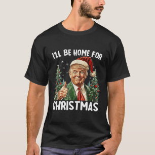 Ill Be Home For Christmas Santa Funny Trump Xmas P T-Shirt