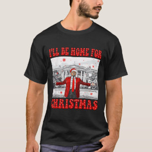 I'll Be Home For Christmas Santa Funny Trump Xmas T-Shirt