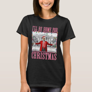 I'll Be Home For Christmas Santa Funny Trump Xmas T-Shirt