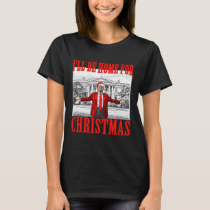 I'll Be Home For Christmas Santa Funny Trump Xmas T-Shirt