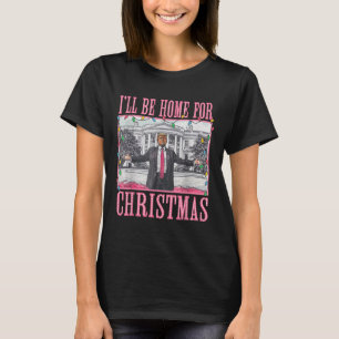 I'll Be Home For Christmas Santa Funny Trump Xmas T-Shirt