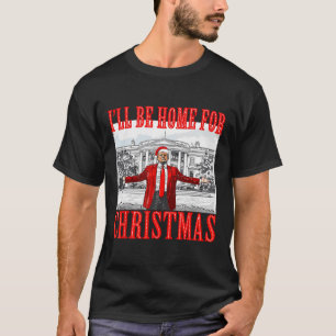 I'll Be Home For Christmas Santa Funny Trump Xmas T-Shirt