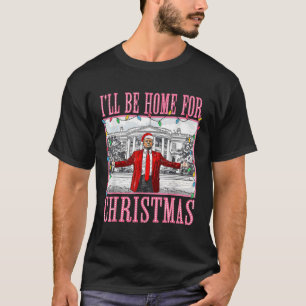 I'll Be Home For Christmas Santa Funny Trump Xmas T-Shirt