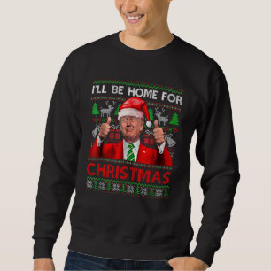 I'll Be Home For Christmas Santa Trump Xmas Funny Sweatshirt