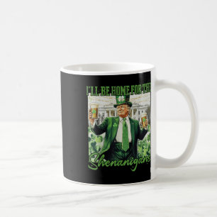 Ill Be Home For Shenanigans Trump Funny St Coffee Mug