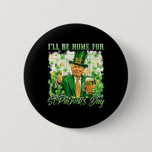 Ill Be Home For St. Patricks Day Funny Trump Beer 6 Cm Round Badge