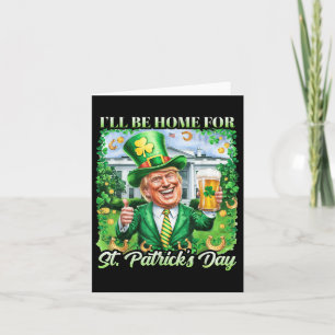 Ill Be Home For St. Patricks Day Funny Trump Beer Card