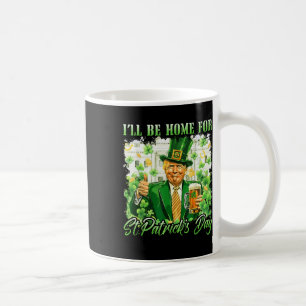 Ill Be Home For St. Patricks Day Funny Trump Beer Coffee Mug