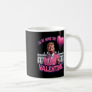 I'll Be Home For Valentine Funny Trump Valentines Coffee Mug