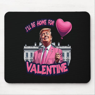 I'll Be Home For Valentine Funny Trump Valentines Mouse Pad