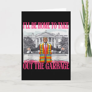 I'll Be Home To Take Out The Garge Funny Garge For Card