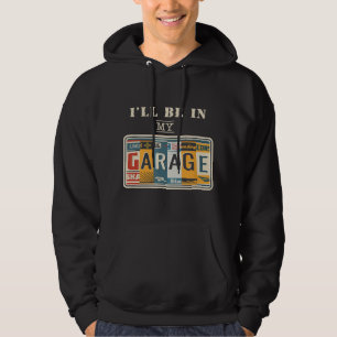 I'll Be In My Garage Mechanic Car Guy Auto Bike Gi Hoodie