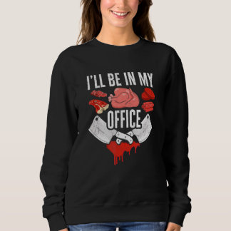 I'll Be In My Office Butchery Butcher Sweatshirt