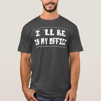 Ill Be In My Office Cooking Chef Funny Sarcasm Pun T-Shirt