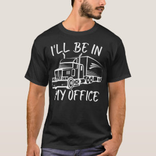 Ill Be In My Office Costume Driver Trucker Dad Fun T-Shirt