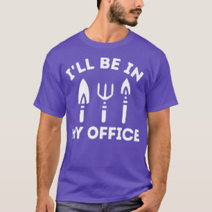 Ill Be In My Office Farming Garden Tools Funny T-Shirt
