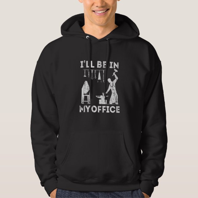 Ill Be In My Office Forging Blacksmith Forge Tools Hoodie (Front)