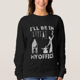Ill Be In My Office Forging Blacksmith Forge Tools Sweatshirt