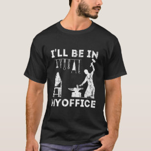 Ill Be In My Office Forging Blacksmith Forge Tools T-Shirt