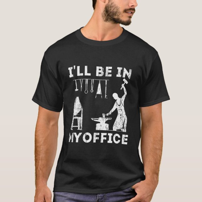 Ill Be In My Office Forging Blacksmith Forge Tools T-Shirt (Front)
