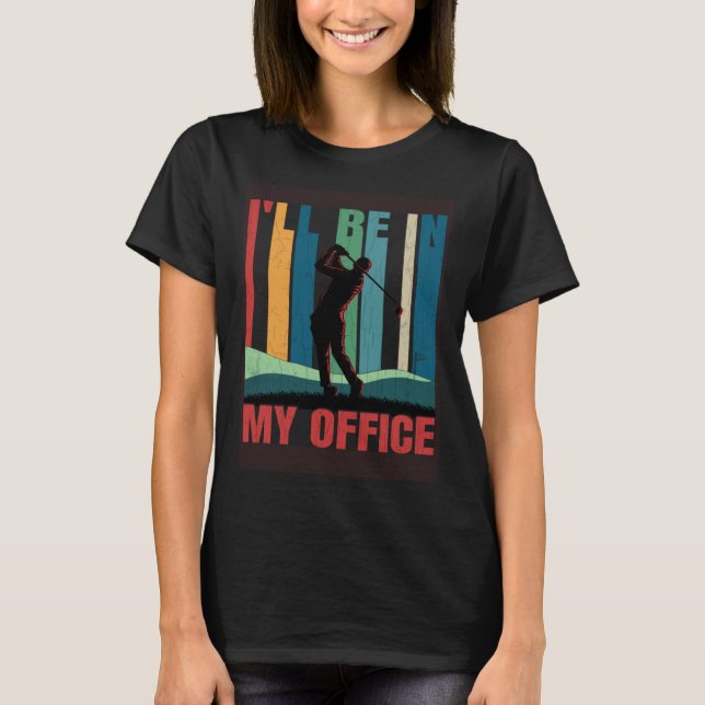 I'll Be In My Office Fun Golf Player Golfing Golfe T-Shirt (Front)