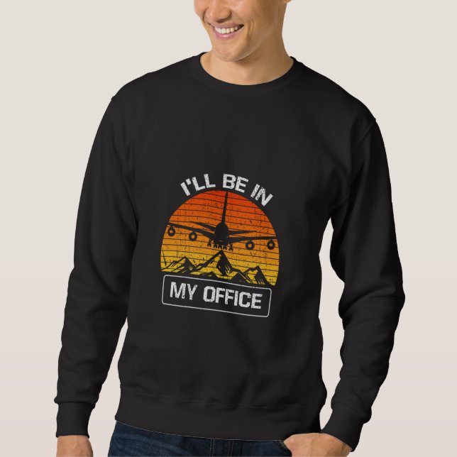 Ill Be In My Office Funny Aviation Aircraft Sweatshirt (Front)