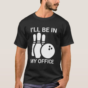 I'll Be In My Office - Funny Bowling, Bowler T-Shirt
