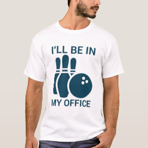I'll Be In My Office - Funny Bowling, Bowler T-Shirt