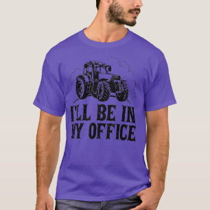 Ill Be In My Office Funny Farm Tractor Lover T-Shirt