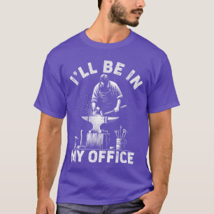 Ill Be In My Office Funny Forging Forge Anvil Blac T-Shirt