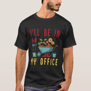 I'Ll Be In My Office - Funny Gardener Gardening Pl T-Shirt